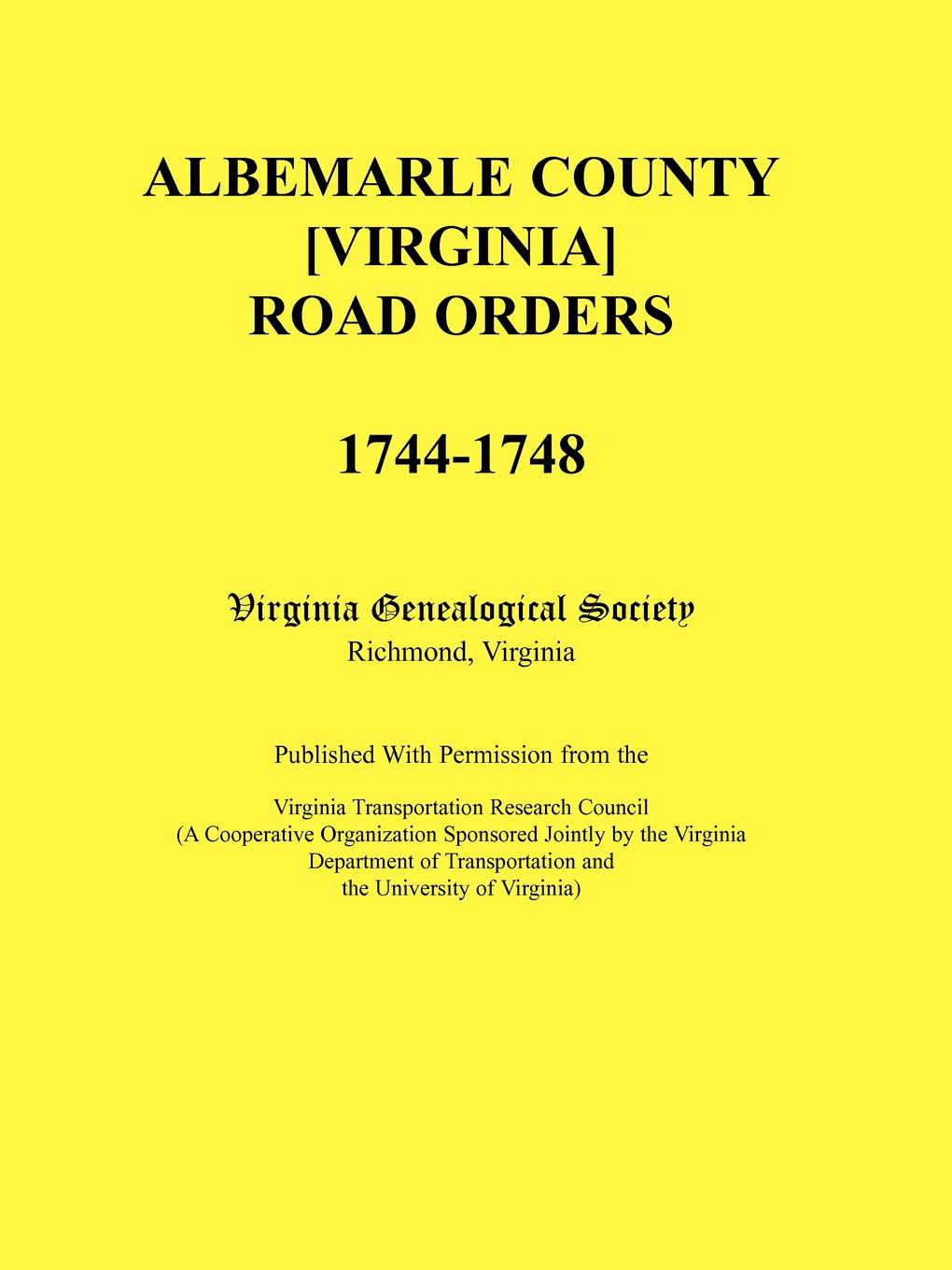 Albemarle County .Virginia. Road Orders, 1744-1748. Published With Permission from the Virginia Transportation Research Council (A Cooperative Organization Sponsored Jointly by the Virginia Department of Transportation and the University of Virginia)