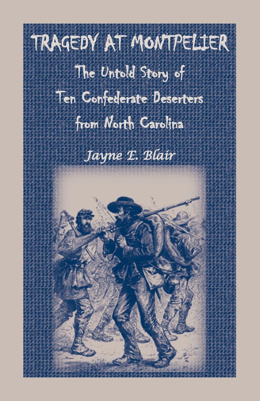 Tragedy at Montpelier. The Untold Story of Ten Confederate Deserters from North Carolina