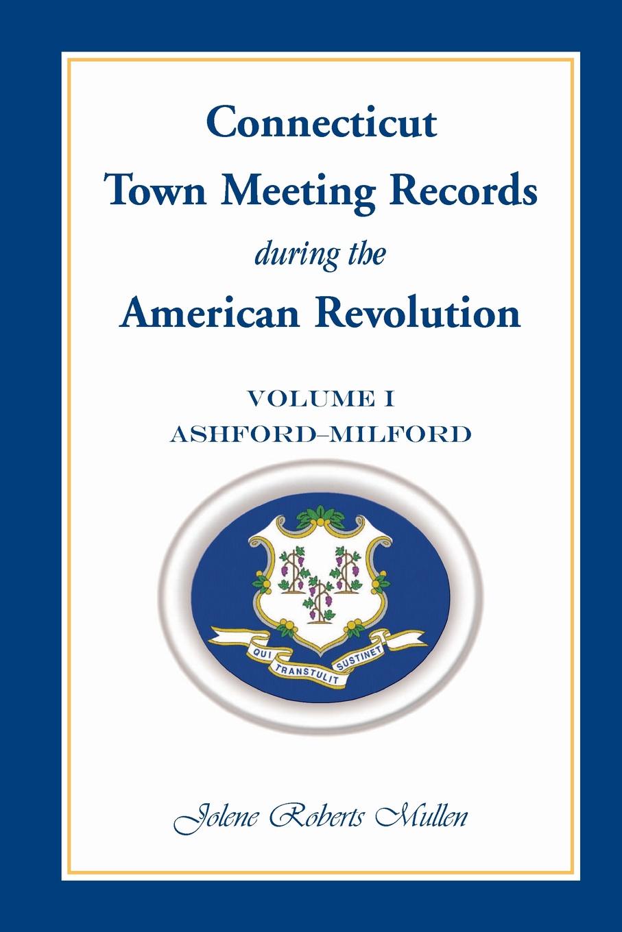 Connecticut Town Meeting Records During the American Revolution. Volume 1, Ashford - Milford