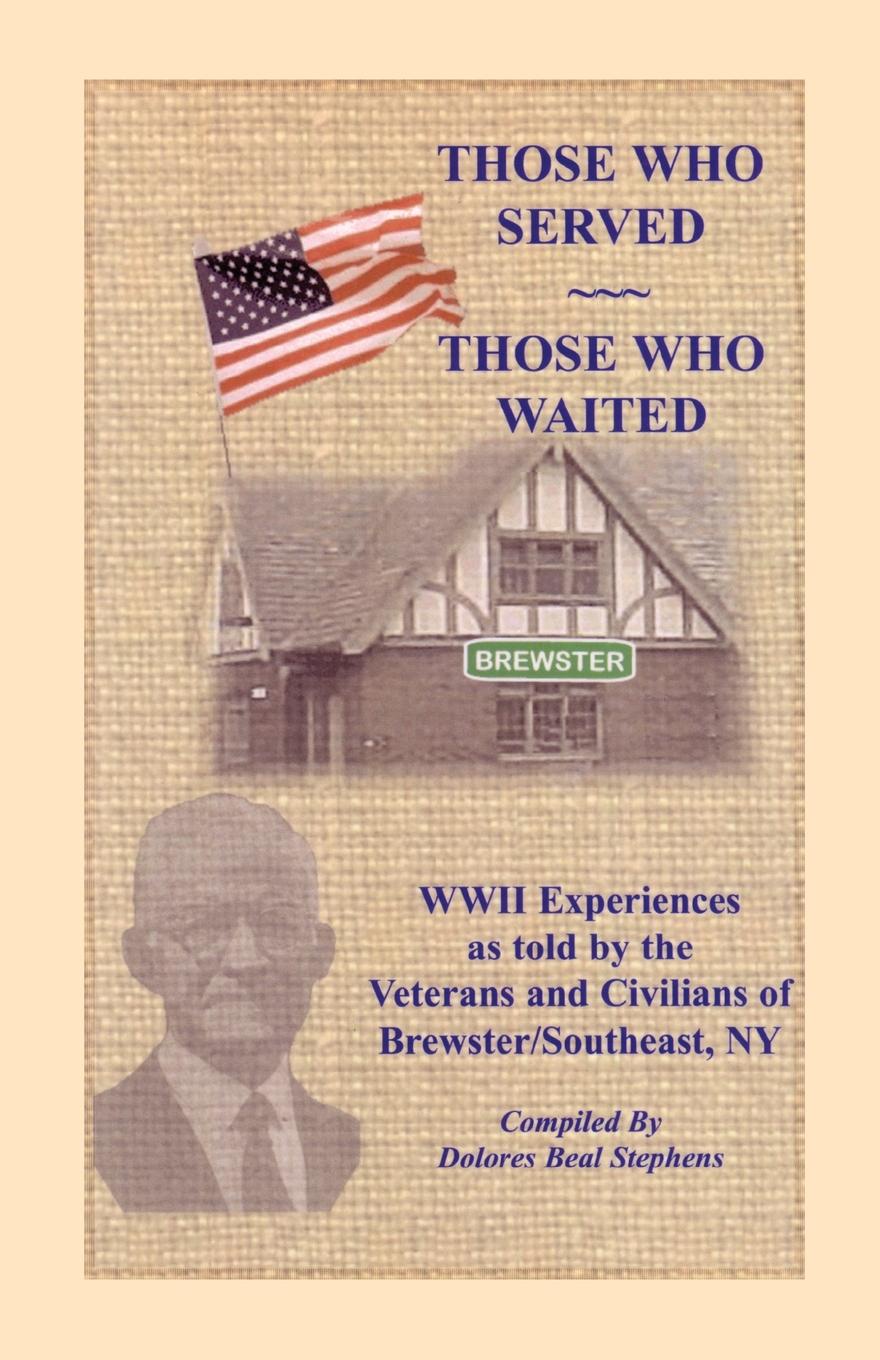 Those Who Served, Those Who Waited. World War II Experiences as Told by the Veterans and Civilians of Brewster/Southeast, New York