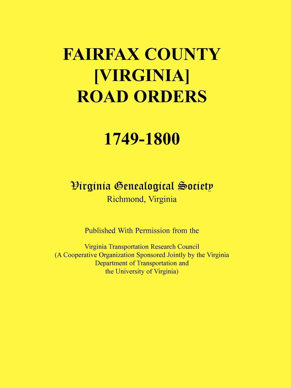 Fairfax County .Virginia. Road Orders, 1749-1800. Published With Permission from the Virginia Transportation Research Council (A Cooperative Organization Sponsored Jointly by the Virginia Department of Transportation and the University of Virginia)