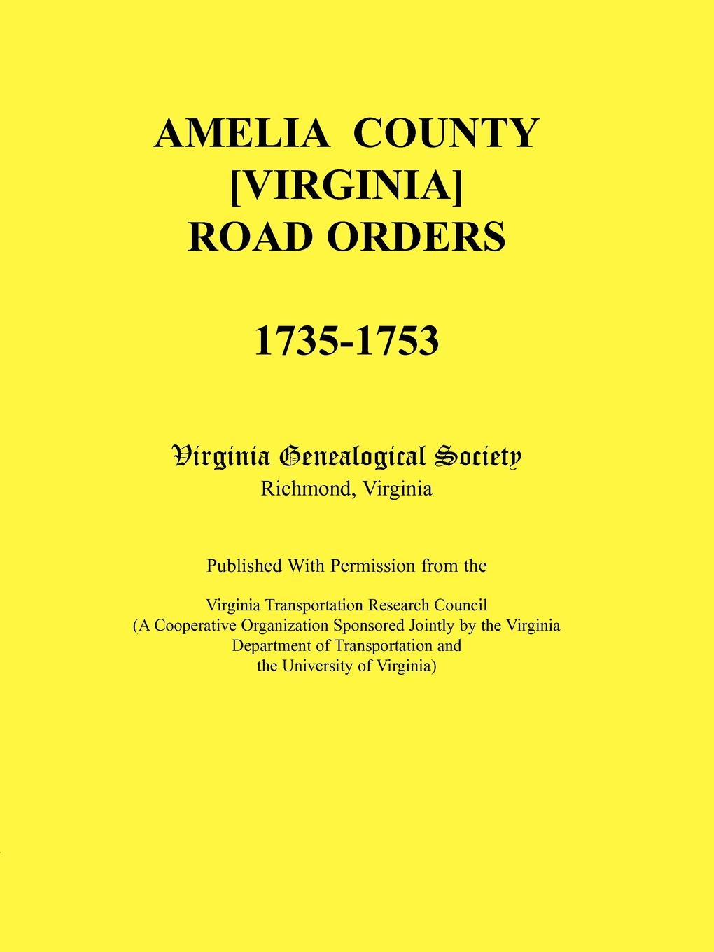 Amelia County .Virginia. Road Orders, 1735-1753. Published With Permission from the Virginia Transportation Research Council (A Cooperative Organization Sponsored Jointly by the Virginia Department of Transportation and the University of Virginia