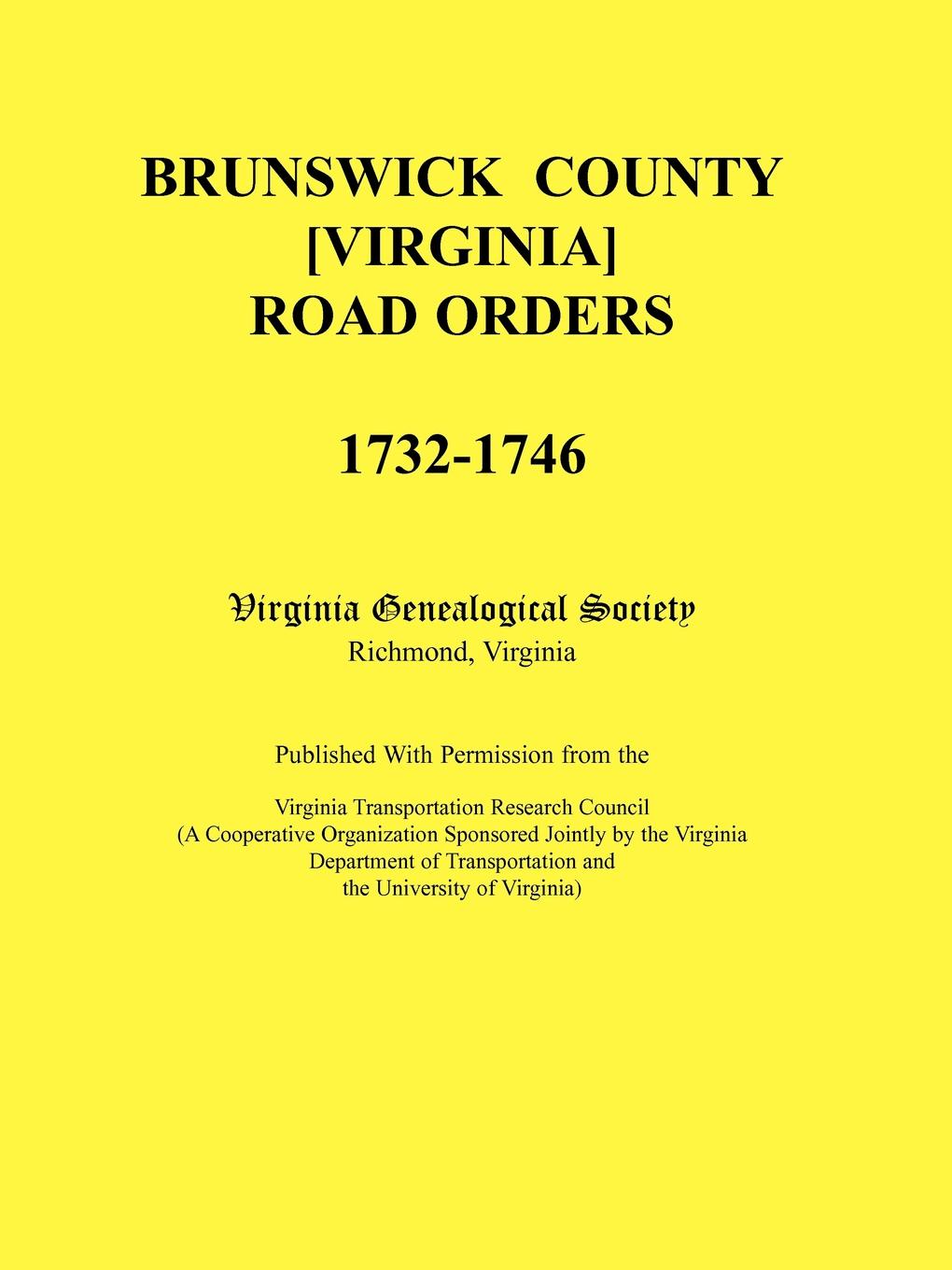 Brunswick County .Virginia. Road Orders, 1732-1746. Published With Permission from the Virginia Transportation Research Council (A Cooperative Organization Sponsored Jointly by the Virginia Department of Transportation and the University of Virginia