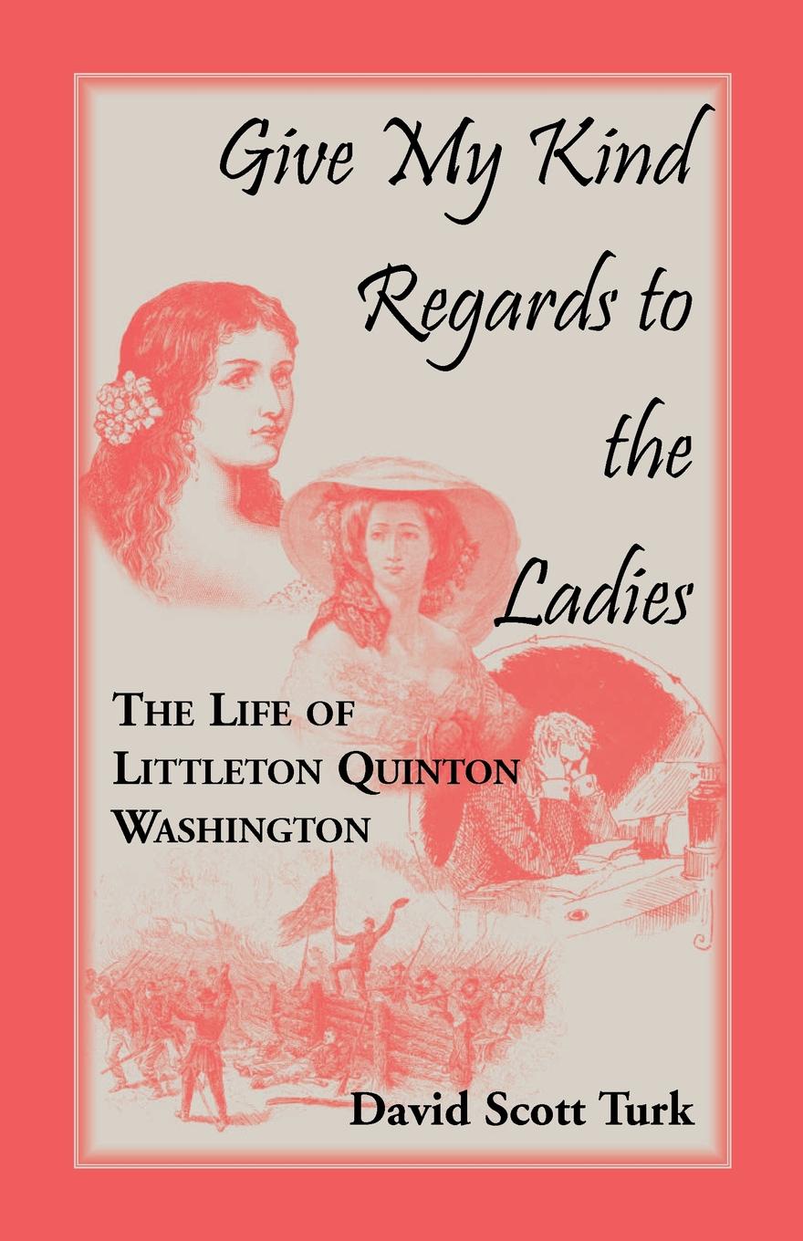 Give My Kind Regards To The Ladies. The Life of Littleton Quinton Washington