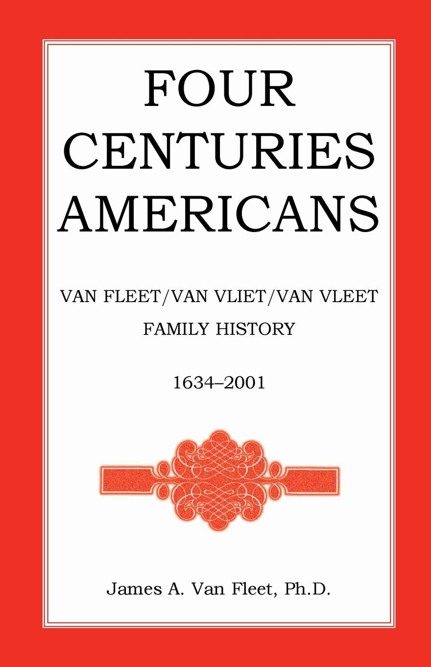 Four Centuries Americans. Van Fleet/Van Vliet/Van Vleet Family History, 1634-2001