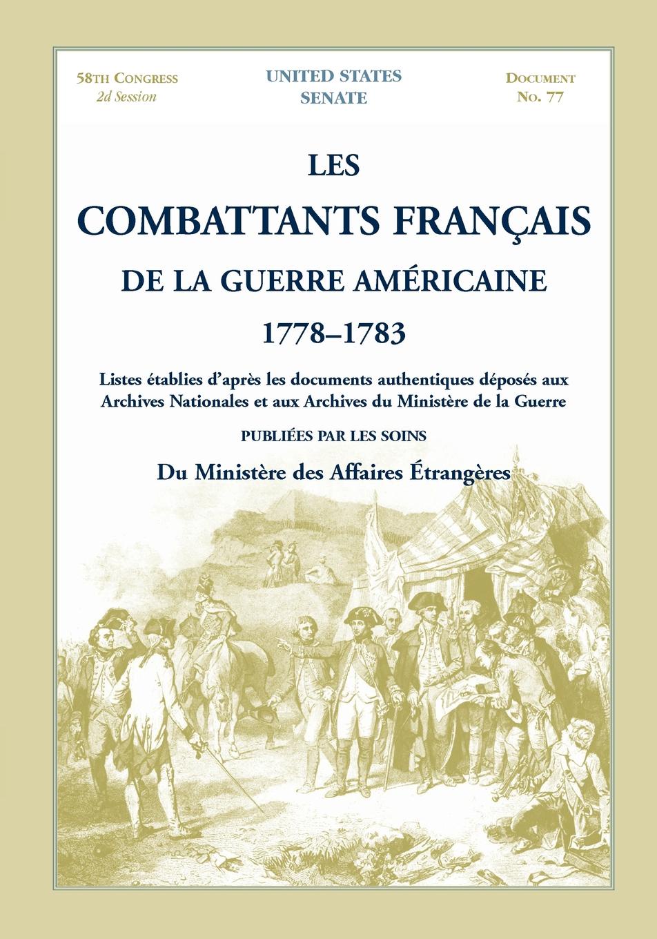 Les Combattants Francais de La Guerre Americaine, 1778-1783. Listes Etablies D`Apres Les Documents Authentiques Deposes Aux Archives Nationales Et Aux