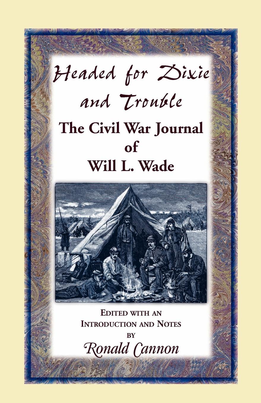 Headed for Dixie and Trouble. The Civil War Journal of Will L.Wade