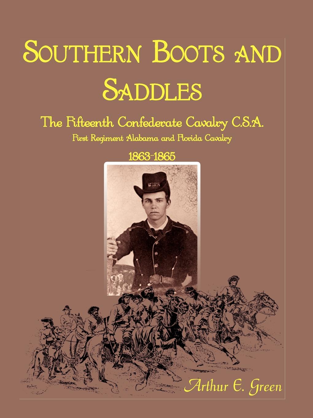 Southern Boots and Saddles. The Fifteenth Confederate Cavalry C.S.A., First Regiment Alabama and Florida Cavalry, 1863-1865