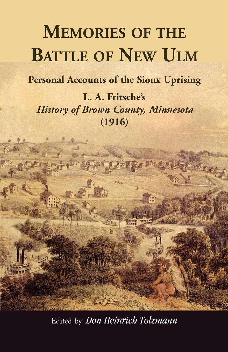 Memories of the Battle of New Ulm. Personal Accounts of the Sioux Uprising. L. A. Fritsche`s History of Brown County, Minnesota (1916)