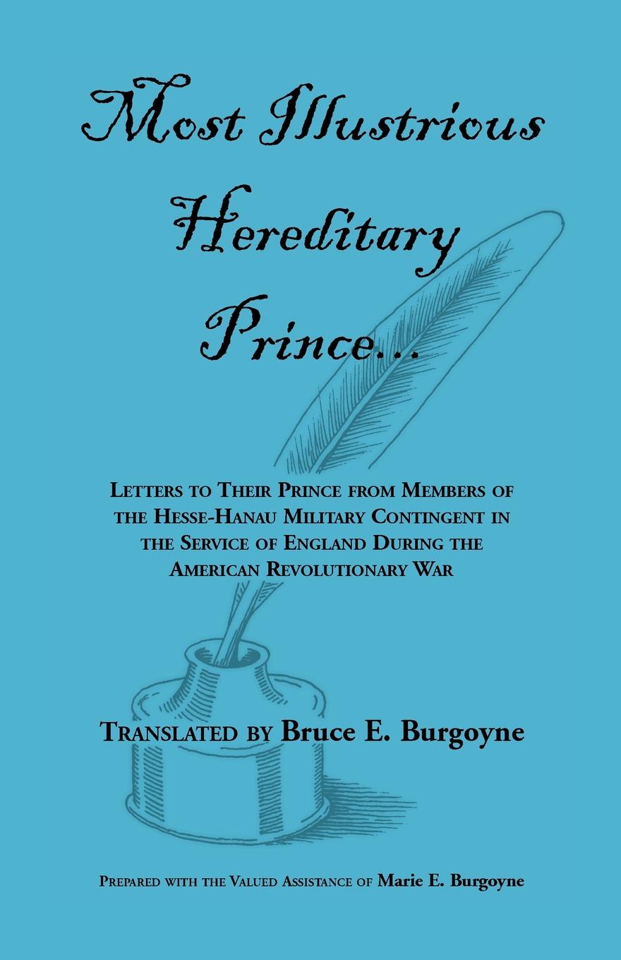 Most Illustrious Hereditary Prince. Letters to Their Prince from Members of Hesse-Hanau Military Contingent in the Service of England During the Ameri