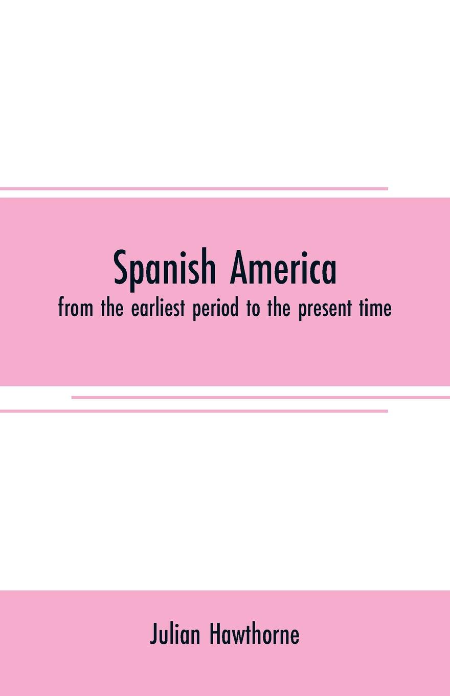 Spanish America. from the earliest period to the present time