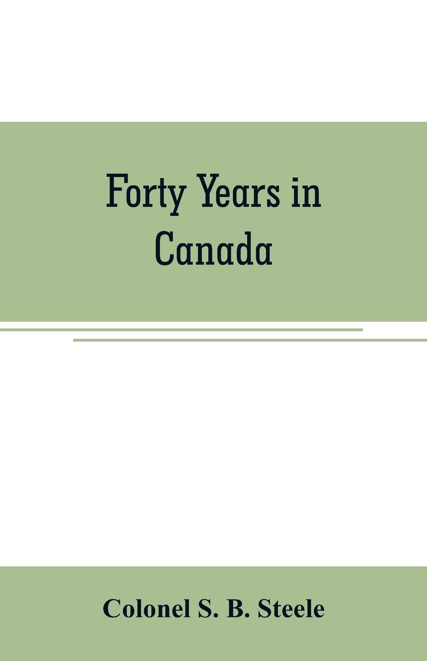 Forty years in Canada. reminiscences of the great Northwest, with some account of his service in South Africa