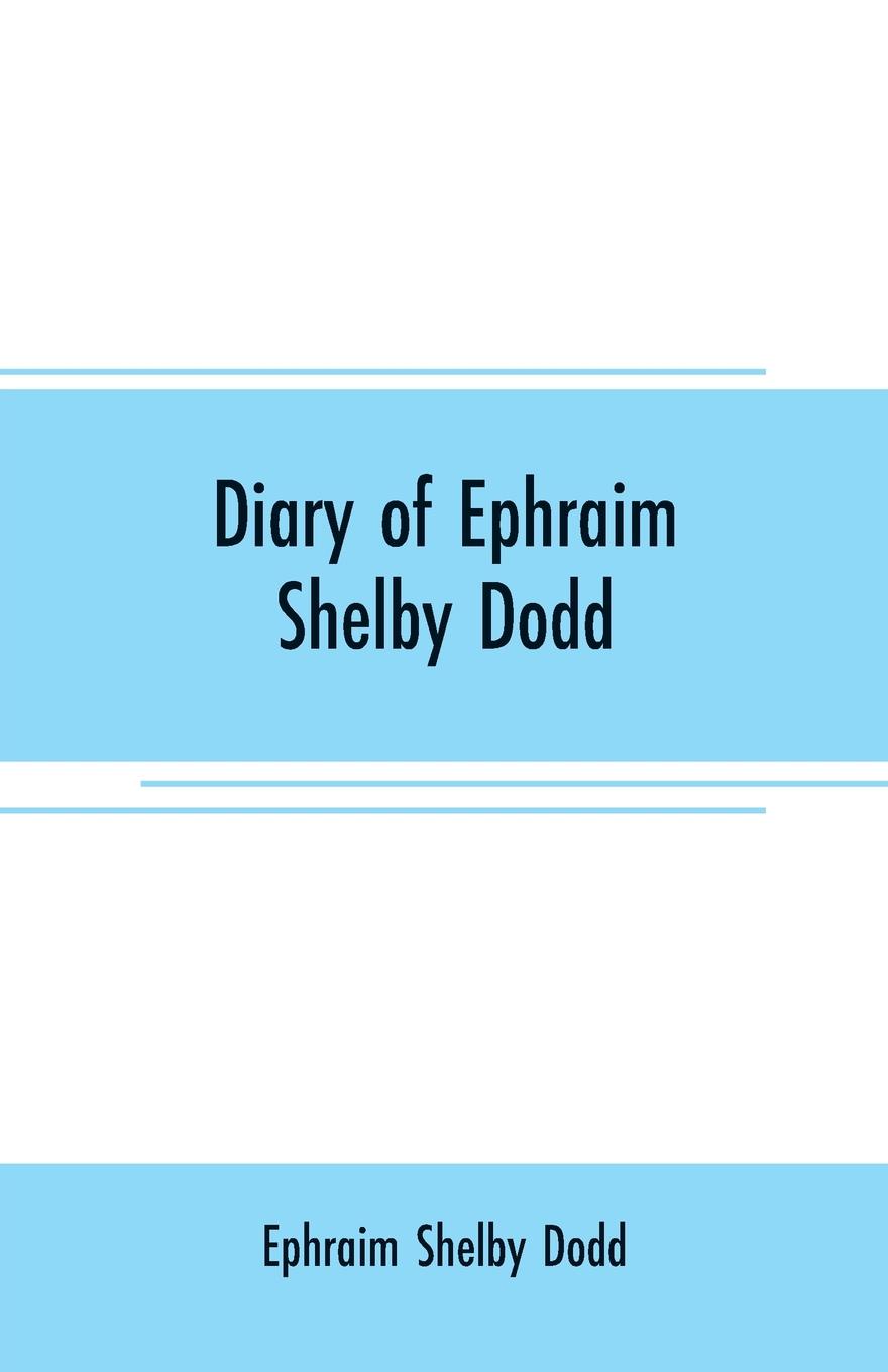 Diary of Ephraim Shelby Dodd. Member of Company D Terry`s Texas Rangers, December 4, 1862--January 1, 1864