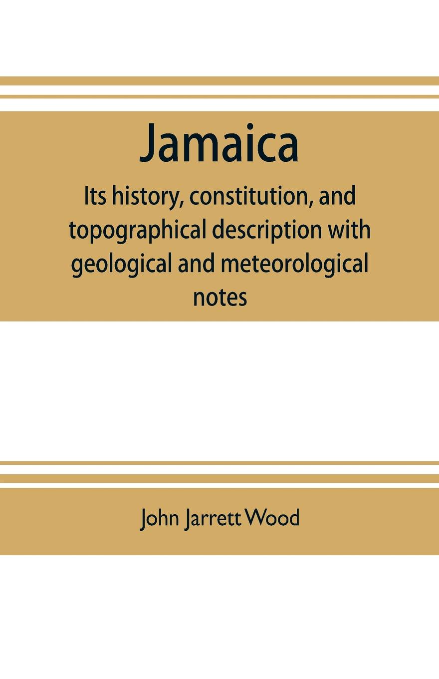 Jamaica. its history, constitution, and topographical description with geological and meteorological notes