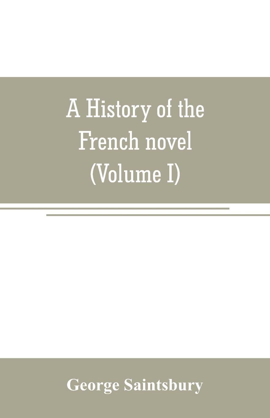 A history of the French novel (to the close of the 19th century) (Volume I) from the Beginning to 1800