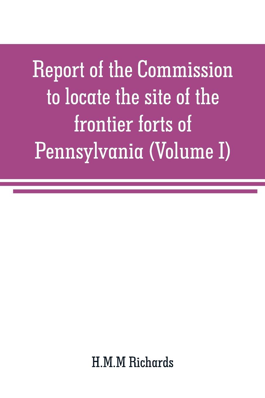 Report of the Commission to locate the site of the frontier forts of Pennsylvania (Volume I)