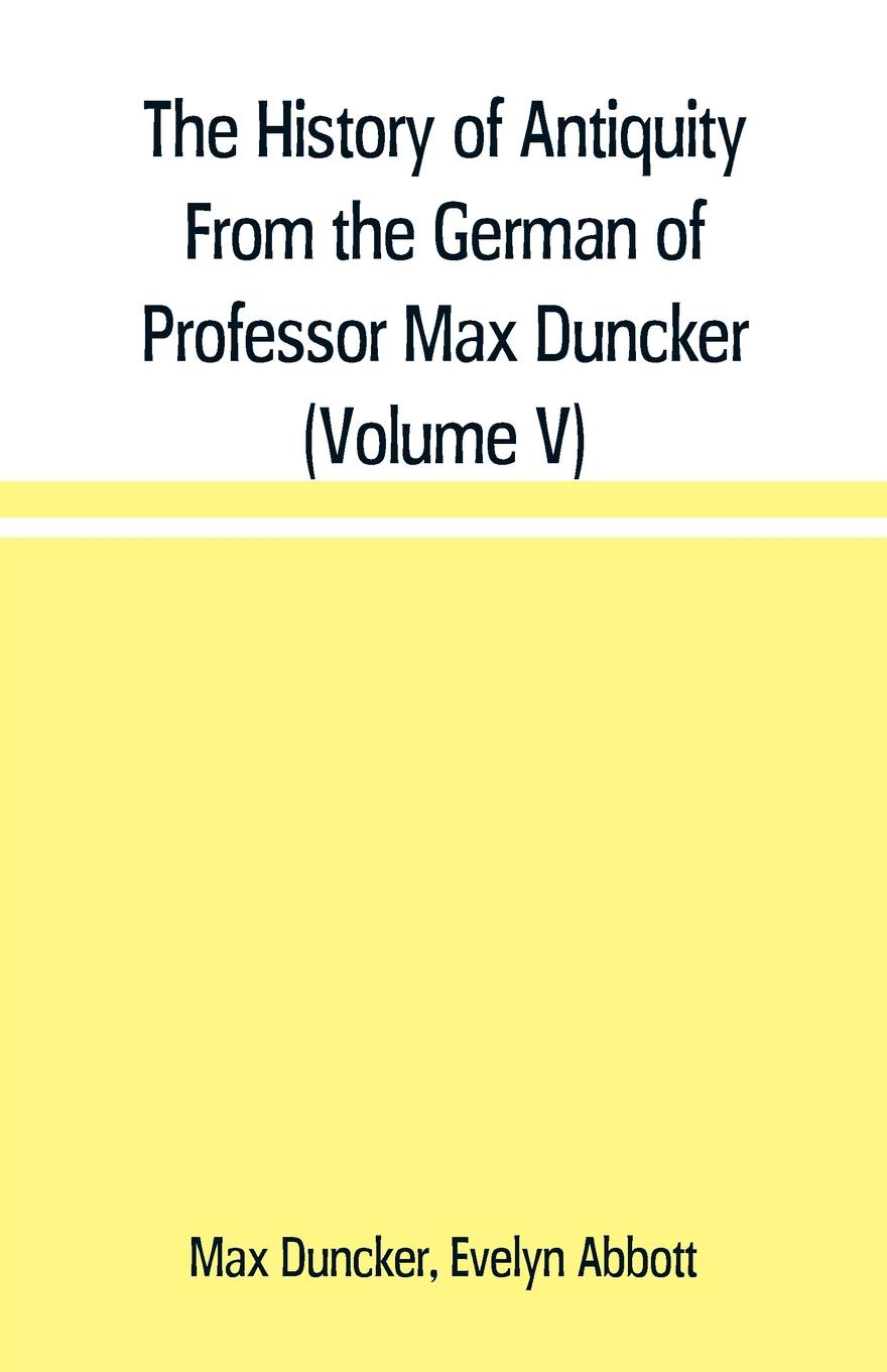 The History of Antiquity From the German of Professor Max Duncker (Volume V)