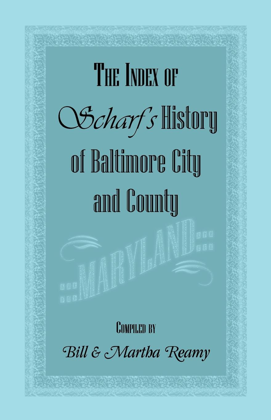 The Index of Scharf`s History of Baltimore City and County .Maryland.