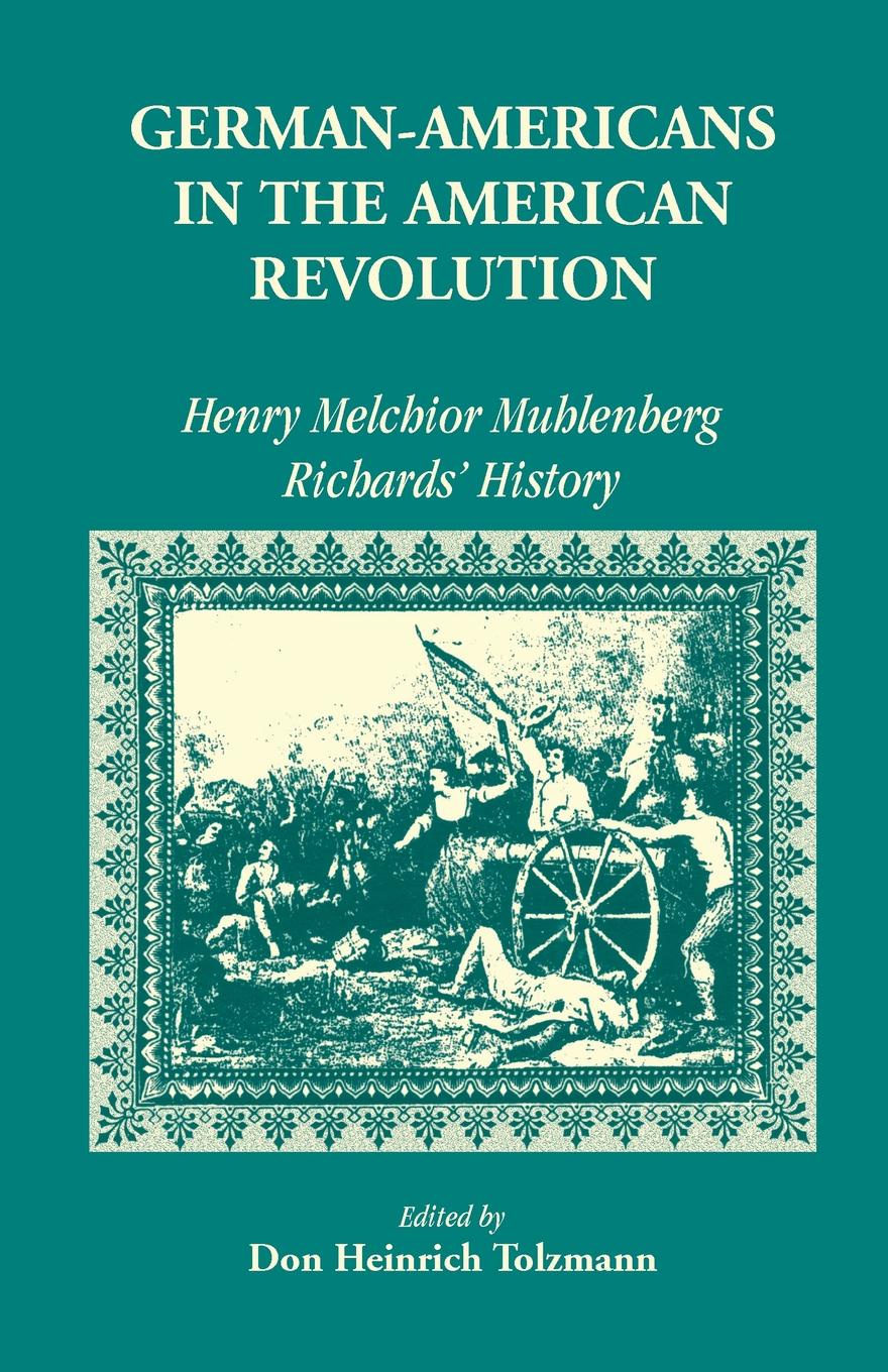 German Americans in the Revolution. Henry Melchoir Muhlenberg Richards` History