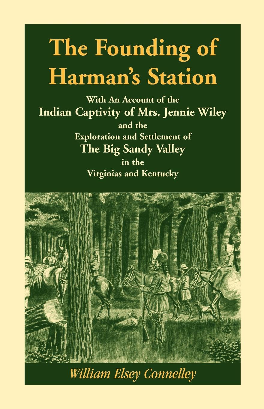 The Founding of Harman`s Station With An Account of the Indian Captivity of Mrs. Jennie Wiley. and the Exploration and Settlement of The Big Sandy Valley in the Virginias and Kentucky