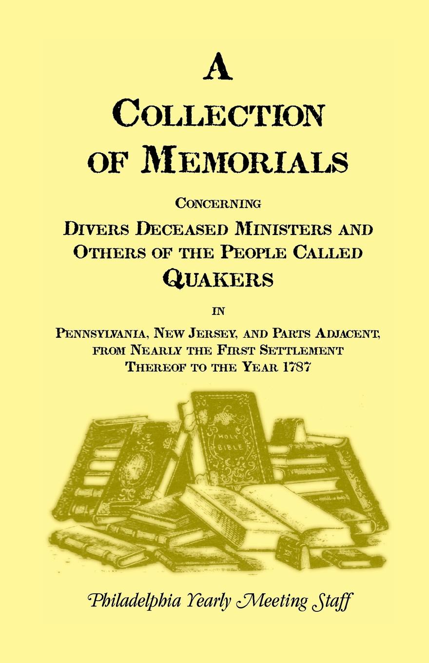 A   Collection of Memorials Concerning Diverse Deceased Ministers and Others of the People Called Quakers in Pennsylvania, New Jersey, and Parts Adjac