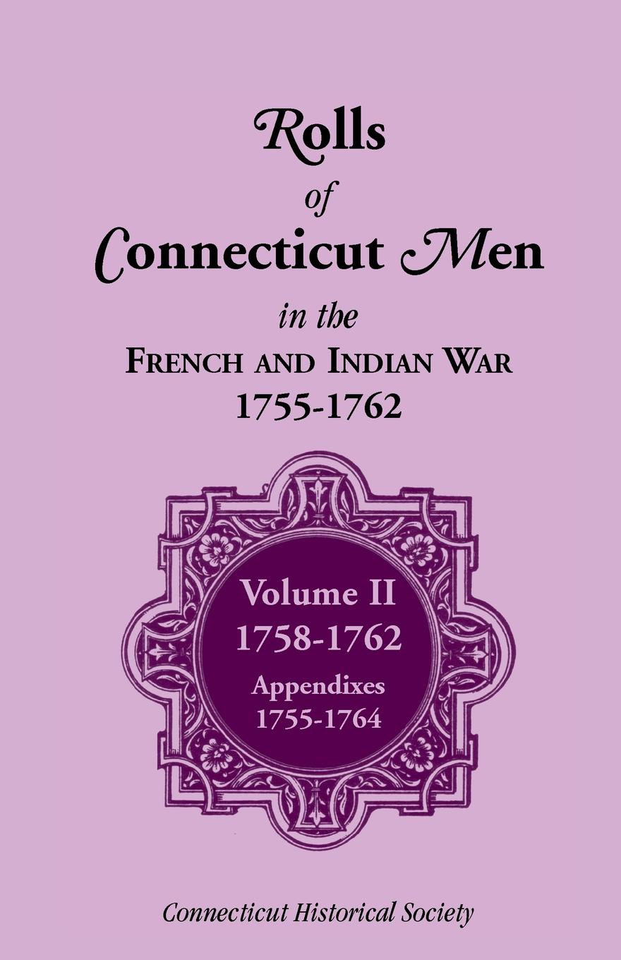 Rolls of Connecticut Men in French and Indian War, 1755-1762. Volume II, 1758-1762; Appendixes, 1755-1764