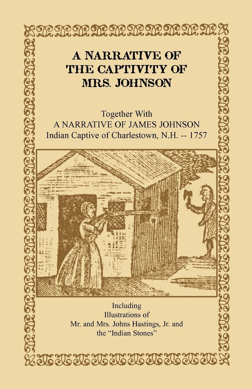 A Narrative of the Captivity of Mrs. Johnson, Together with a Narrative of James Johnson. Indian Captive of Charlestown, New Hampshire