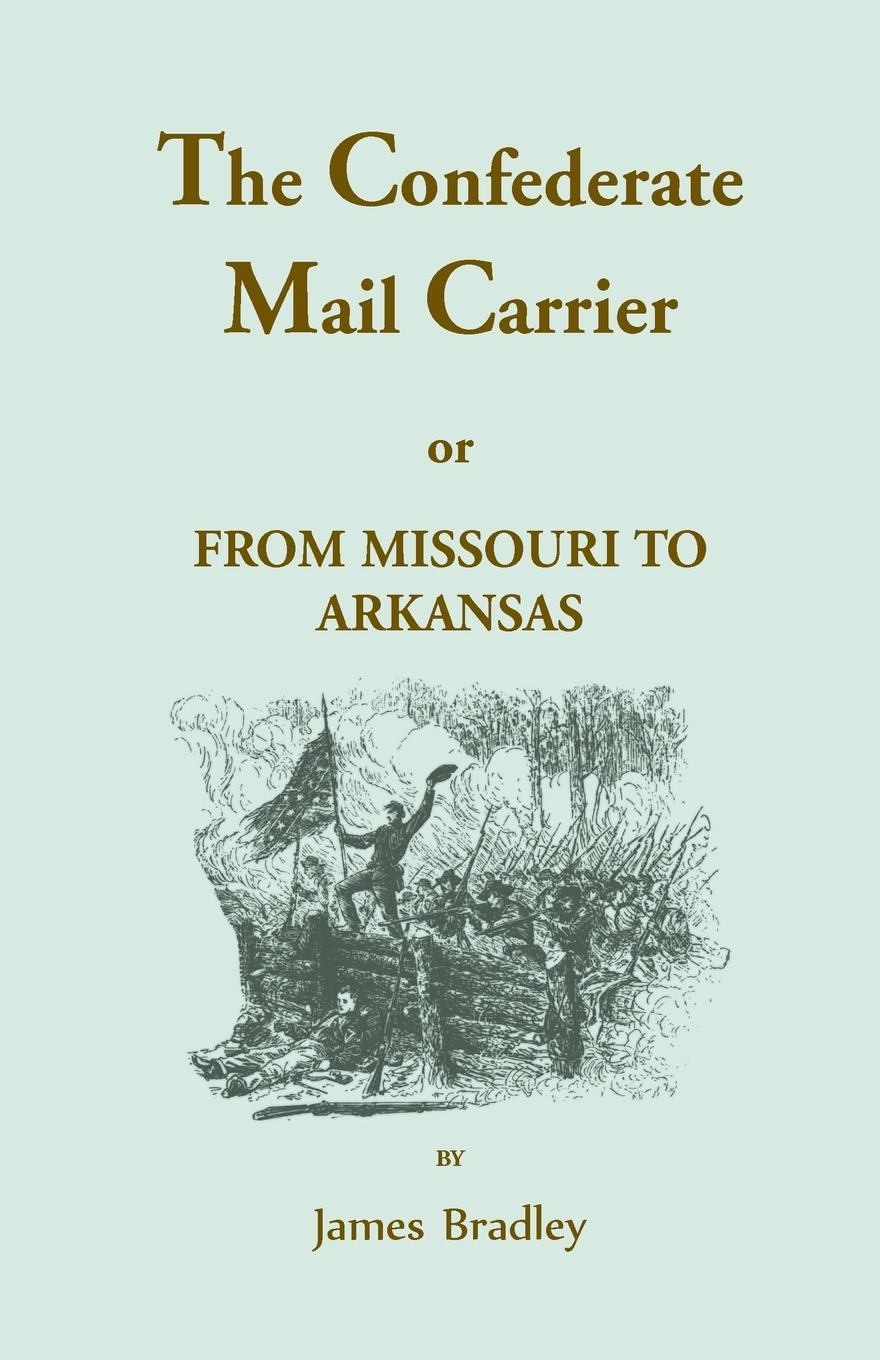 The Confederate Mail Carrier, or From Missouri to Arkansas through Mississippi, Alabama, Georgia, and Tennessee. Being an Account of the Battles, Marches, and Hardships of the First and Second Brigades, Mo., C.S.A. Together with the Thrilling Adve...