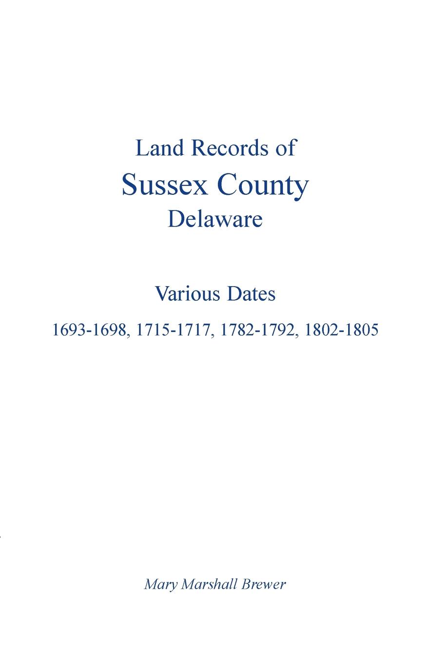 Land Records of Sussex County, Delaware. Various Dates: 1693-1698, 1715-1717, 1782-1792, 1802-1805