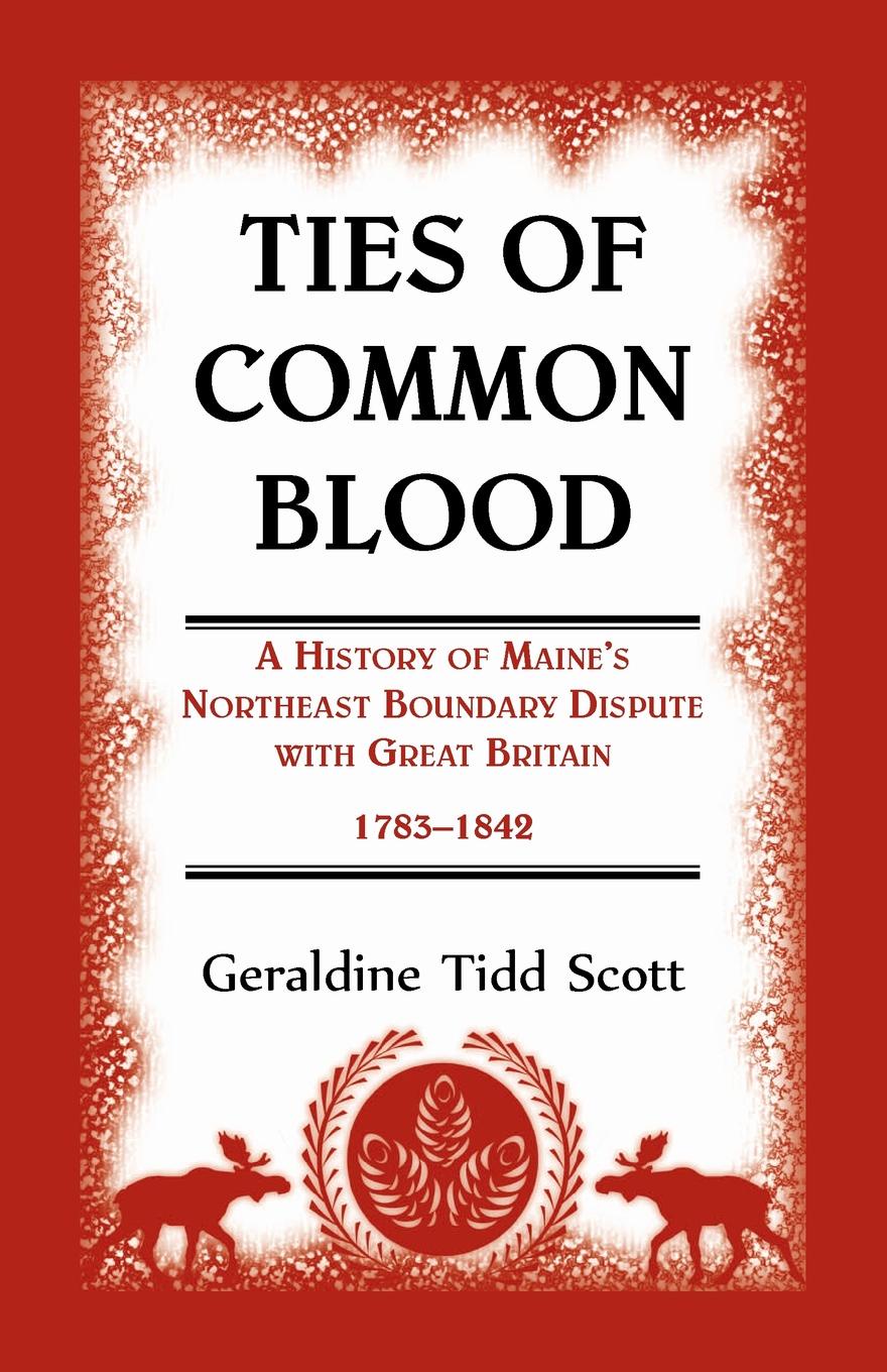 Ties of Common Blood. A History of Maine`s Northeast Boundary Dispute with Great Britain, 1783-1842