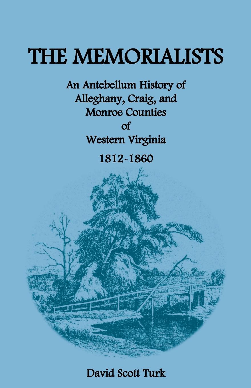 The Memorialists. An Antebellum History of Alleghany, Craig, and Monroe Counties of Western Virginia 1812-60