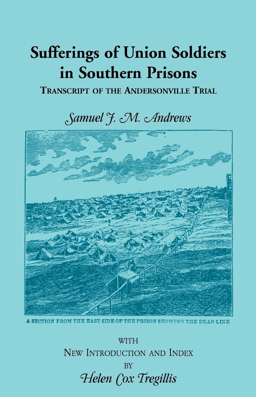Sufferings of Union Soldiers in Southern Prisons. Transcript of Andersonville Trial