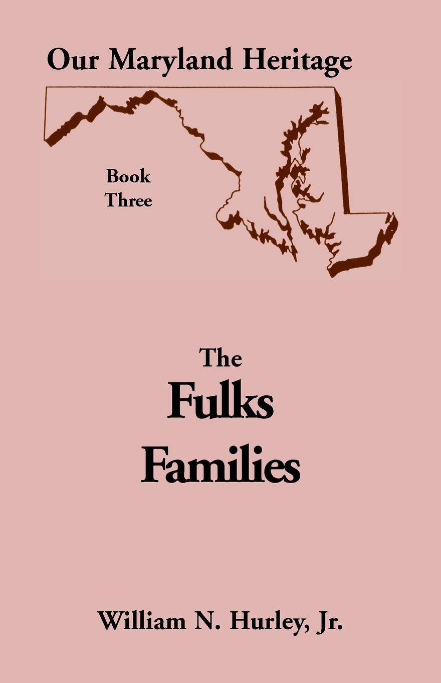 Our Maryland Heritage, Book 3. Being Primarily an Account of the Descendants of Baltus Fulks