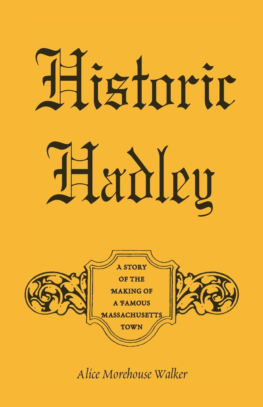 Historic Hadley. A Story of the Making of a Famous Massachusetts Town