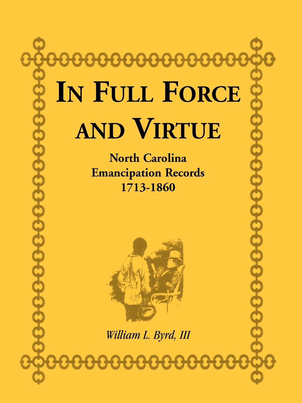 In Full Force and Virtue. North Carolina Emancipation Records, 1713-1860