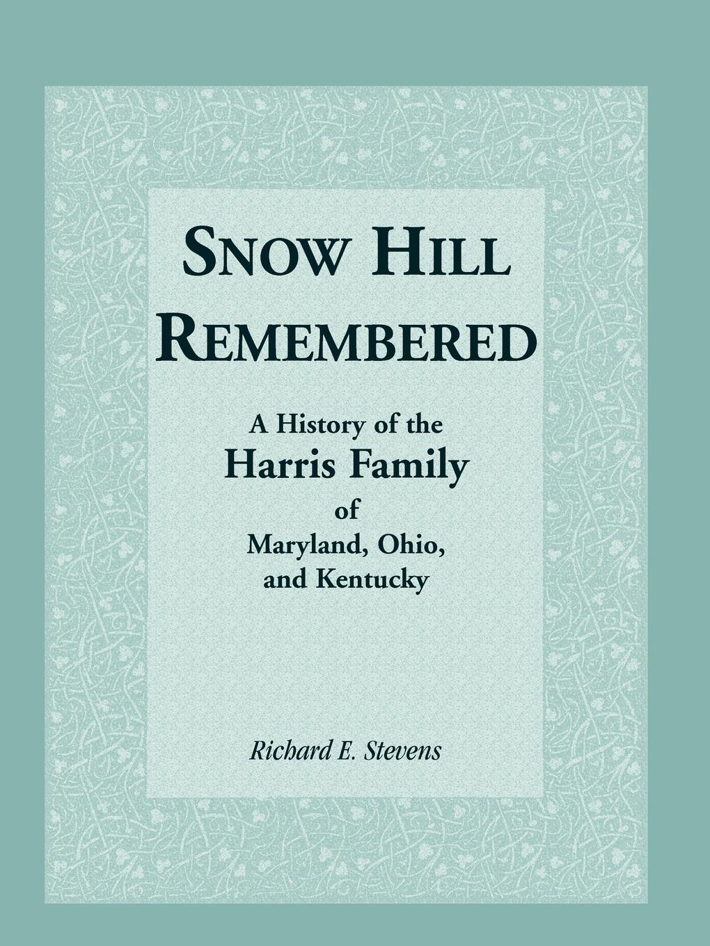 Snow Hill Remembered. A History of the Harris Family of Maryland, Ohio, and Kentucky