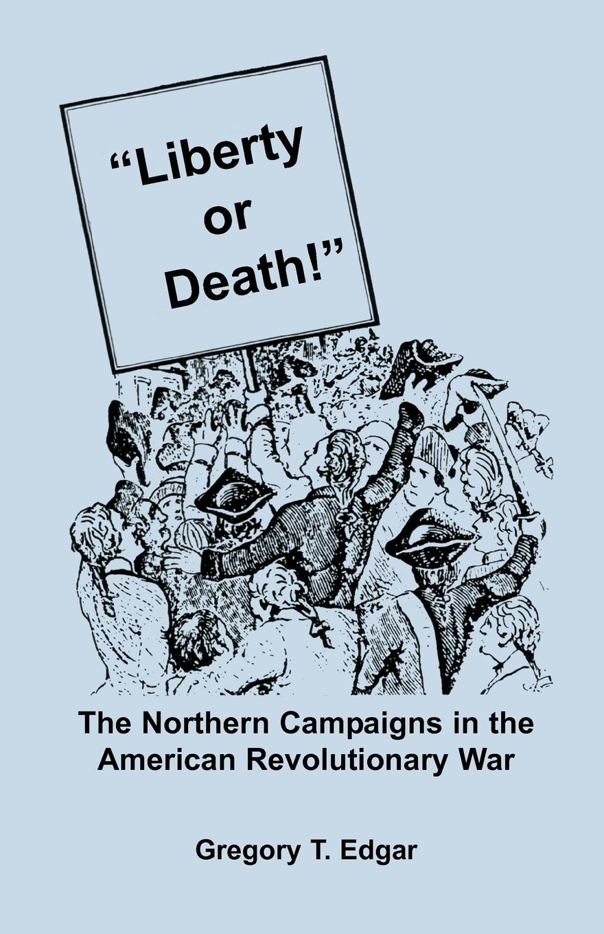 Liberty or Death! The Northern Campaigns in the American Revolutionary War