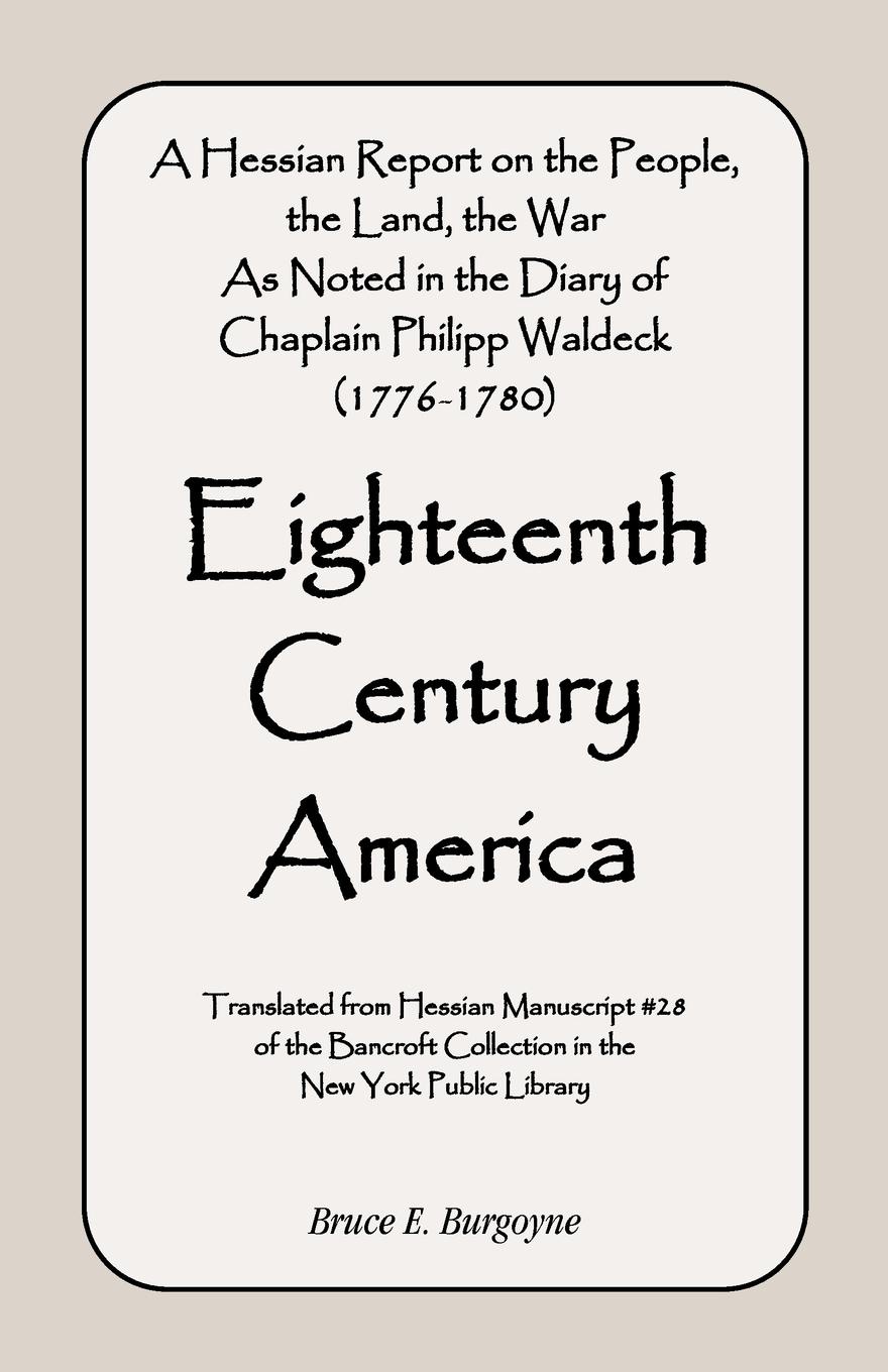 Eighteenth Century America. A Hessian Report On the People, the Land, the War) As Noted in the Diary of Chaplain Philipp Waldeck (1776-1780)