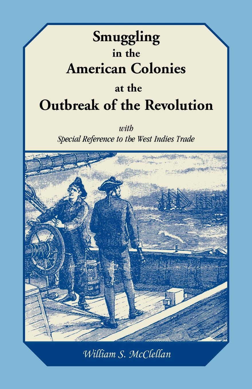 William S. McClellan Smuggling in the American Colonies at the Outbreak of the Revolution with Special Reference to the West Indies Trade цена William S. McClellan Smuggling in the American Colonies at the Outbreak of the Revolution with Special Reference to the West Indies Trade цены онлайн