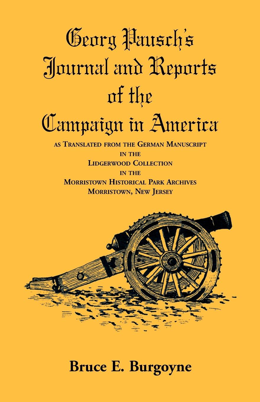 Georg Pausch`s Journal and Reports of the Campaign in America, as Translated from the German Manuscript in the Lidgerwood Collection in the Morristown Historical Park Archives, Morristown, N.J.