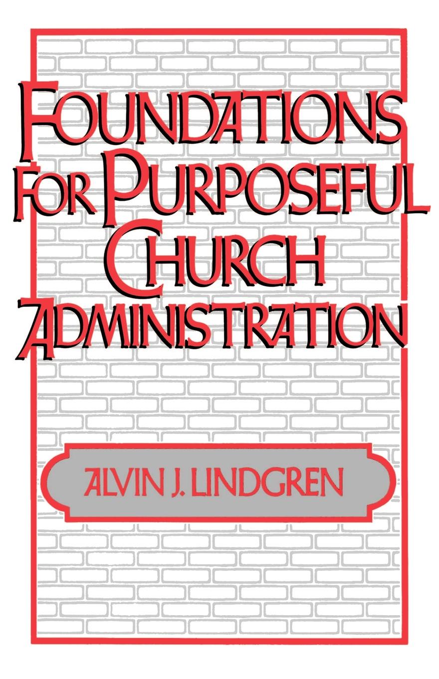 Alvin J. Lindgren Foundations for Purposeful Church Administration alvin j lindgren foundations for purposeful church administration