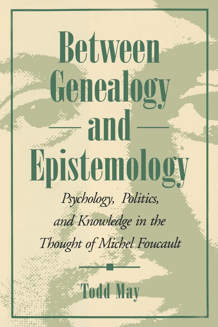 Between Genealogy and Epistemology. Psychology, Politics, and Knowledge in the Thought of Michel Foucault