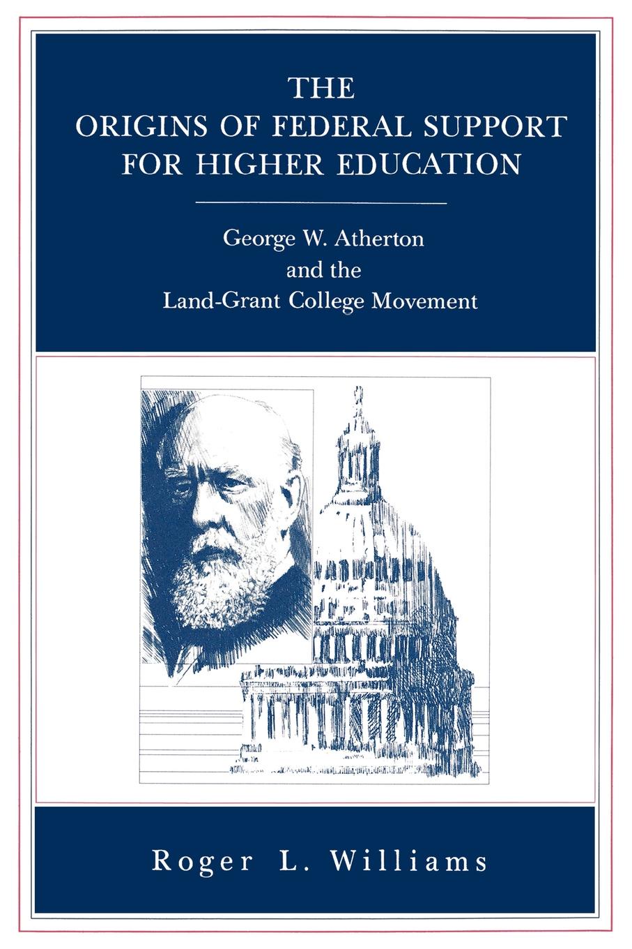 The Origins of Federal Support for Higher Education. George W. Atherton and the Land-Grant College Movement