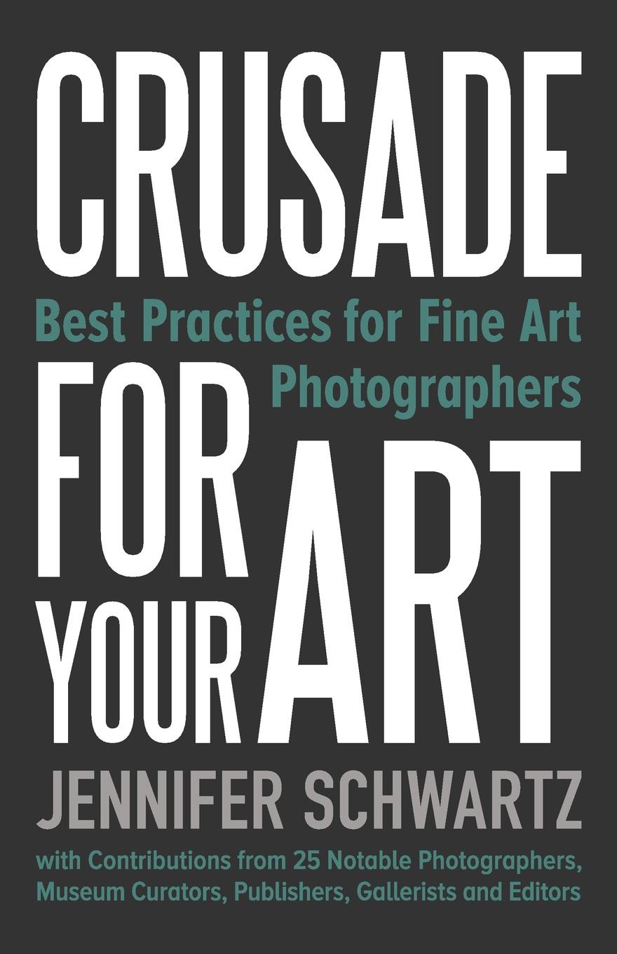 Crusade for Your Art. Best Practices for Fine Art Photographers