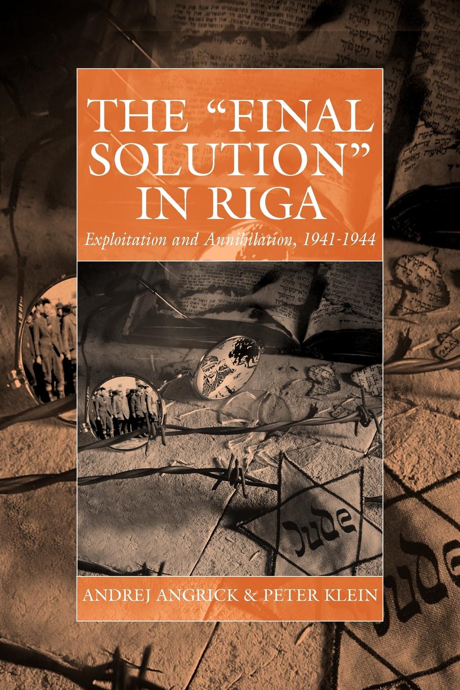 The Final Solution in Riga. Exploitation and Annihilation, 1941-1944