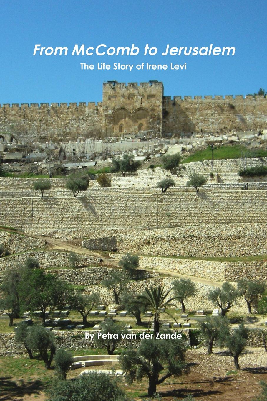 Petra van der Zande From McComb to Jerusalem - The Life Story of Irene (Shaloma) Levi Petra van der Zande From McComb to Jerusalem - The Life Story of Irene (Shaloma) Levi