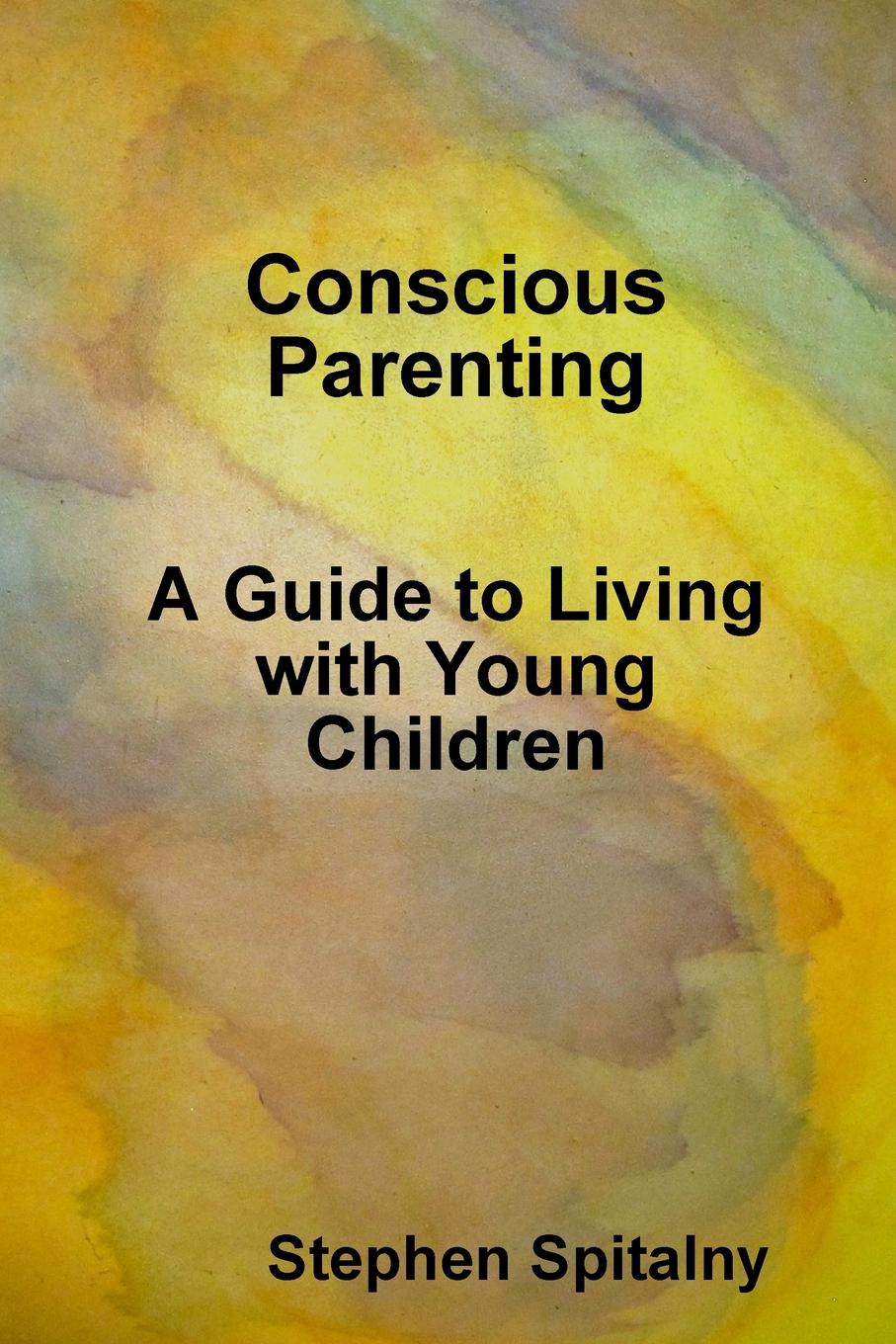 Stephen Spitalny Conscious Parenting. A Guide to Living with Young Children fly–fishing with children – a guide for parents