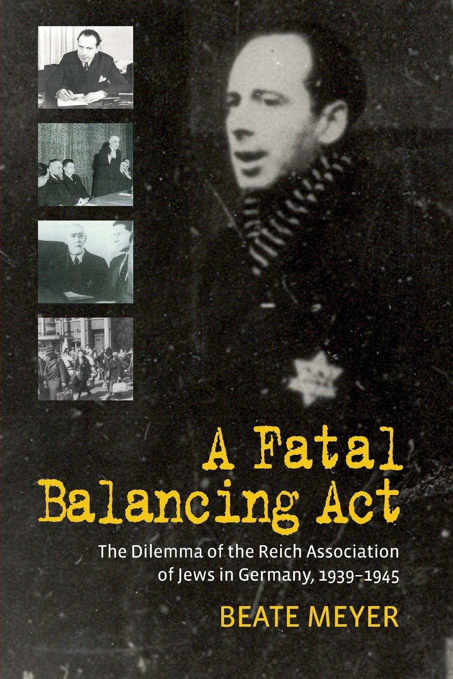 A Fatal Balancing Act. The Dilemma of the Reich Association of Jews in Germany, 1939-1945