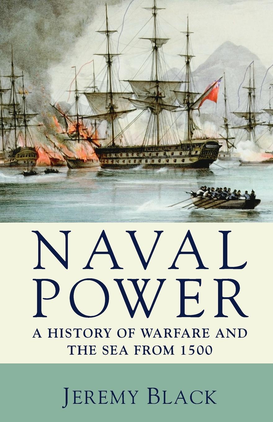 Naval Power. A History of Warfare and the Sea from 1500 onwards