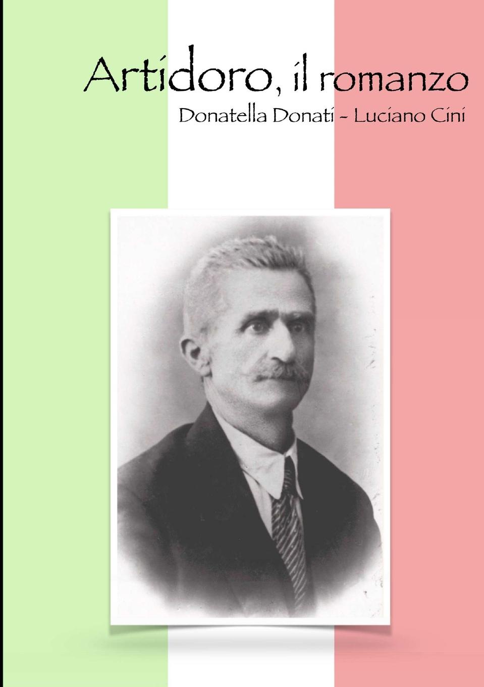 Donatella Donati - Luciano Cini Artidoro, il romanzo domenico cini cronologia della famiglia cini della terra di san marcello diocesi di pistoia classic reprint